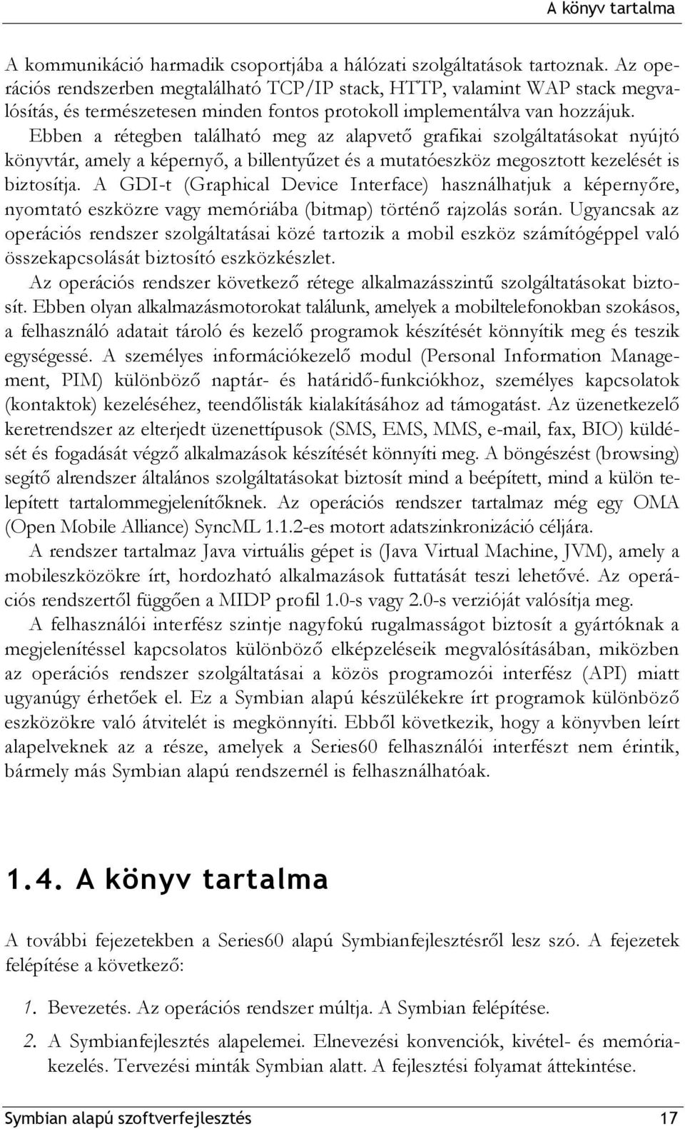 Ebben a rétegben található meg az alapvető grafikai szolgáltatásokat nyújtó könyvtár, amely a képernyő, a billentyűzet és a mutatóeszköz megosztott kezelését is biztosítja.