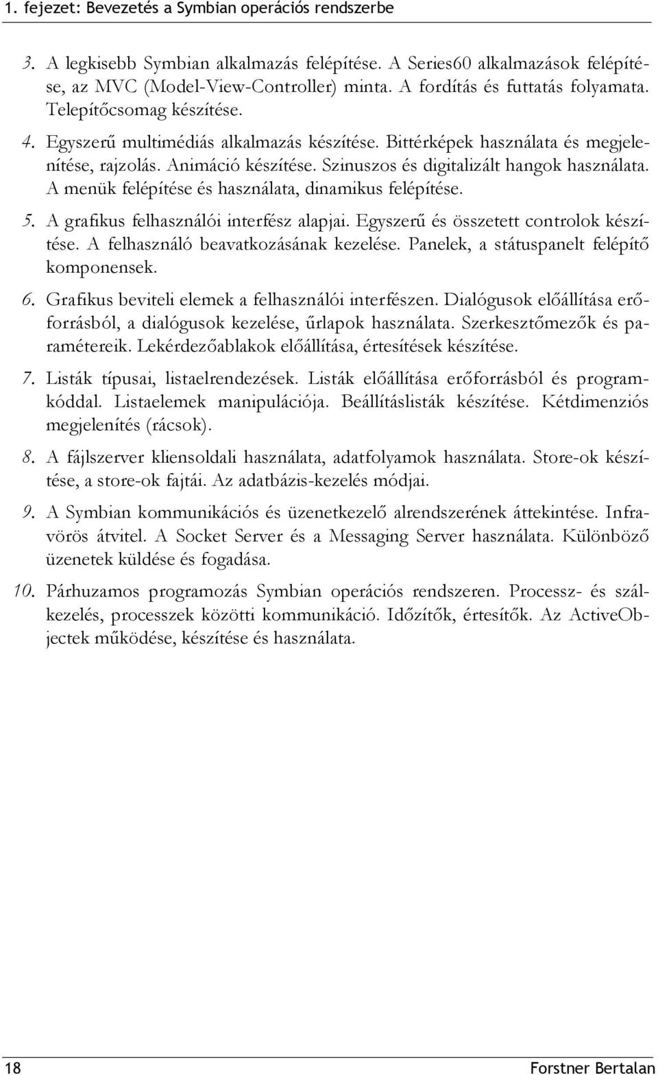 Szinuszos és digitalizált hangok használata. A menük felépítése és használata, dinamikus felépítése. 5. A grafikus felhasználói interfész alapjai. Egyszerű és összetett controlok készítése.