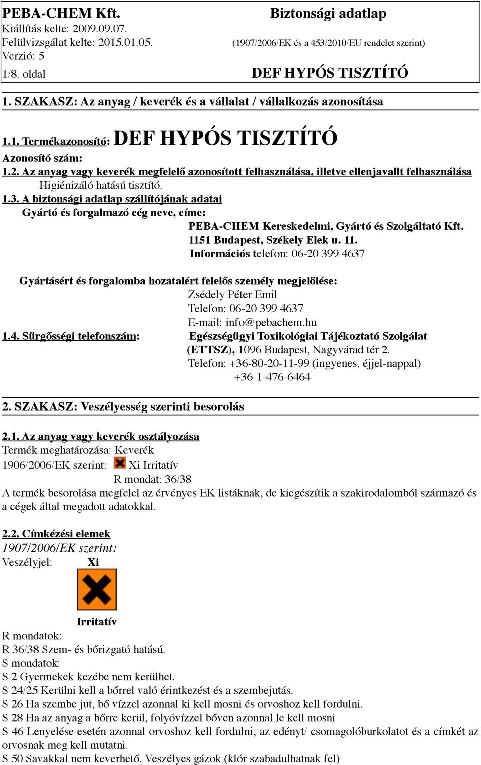 A biztonsági adatlap szállítójának adatai Gyártó és forgalmazó cég neve, címe: PEBA-CHEM Kereskedelmi, Gyártó és Szolgáltató Kft. 115