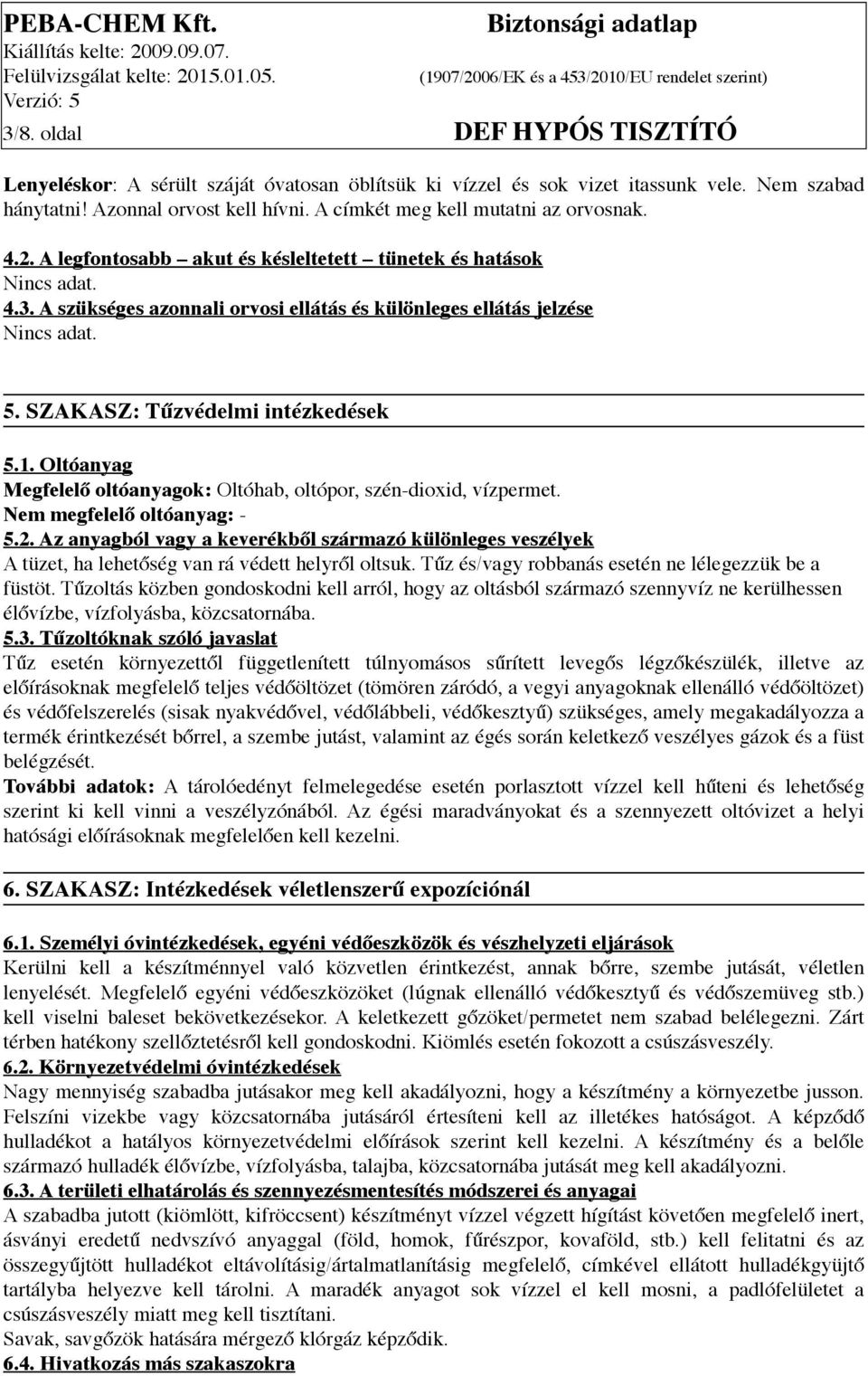 SZAKASZ: Tűzvédelmi intézkedések 5.1. Oltóanyag Megfelelő oltóanyagok: Oltóhab, oltópor, szén-dioxid, vízpermet. Nem megfelelő oltóanyag: - 5.2.