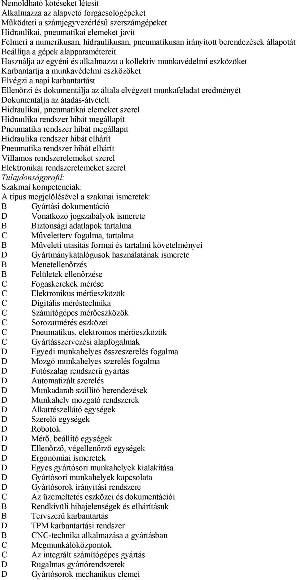 a napi karbantartást Ellenőrzi és dokumentálja az általa elvégzett munkafeladat eredményét Dokumentálja az átadás-átvételt Hidraulikai, pneumatikai elemeket szerel Hidraulika rendszer hibát