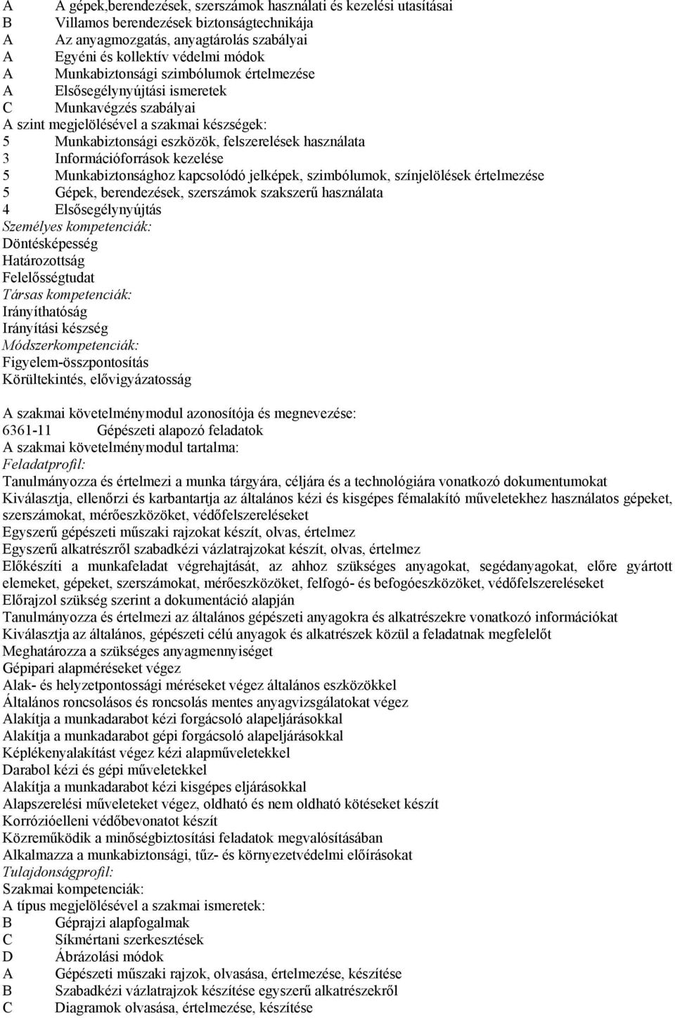 Információforrások kezelése 5 Munkabiztonsághoz kapcsolódó jelképek, szimbólumok, színjelölések értelmezése 5 Gépek, berendezések, szerszámok szakszerű használata 4 Elsősegélynyújtás Személyes