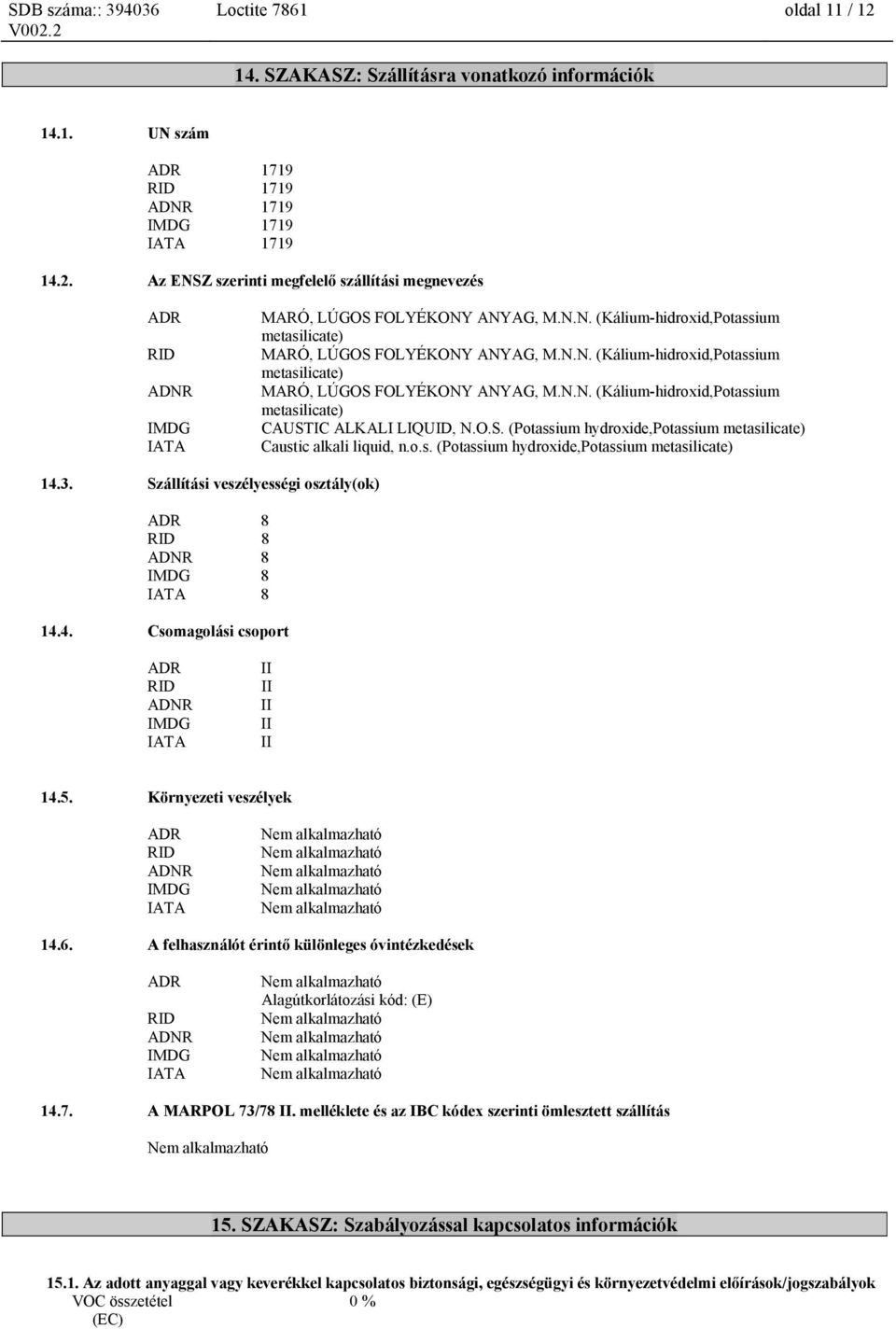o.s. (Potassium hydroxide,potassium metasilicate) 14.3. Szállítási veszélyességi osztály(ok) ADR 8 RID 8 ADNR 8 IMDG 8 IATA 8 14.4. Csomagolási csoport ADR RID ADNR IMDG IATA II II II II II 14.5.