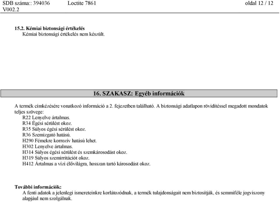 R36 Szemizgató hatású. H290 Fémekre korrozív hatású lehet. H302 Lenyelve ártalmas. H314 Súlyos égési sérülést és szemkárosodást okoz. H319 Súlyos szemirritációt okoz.