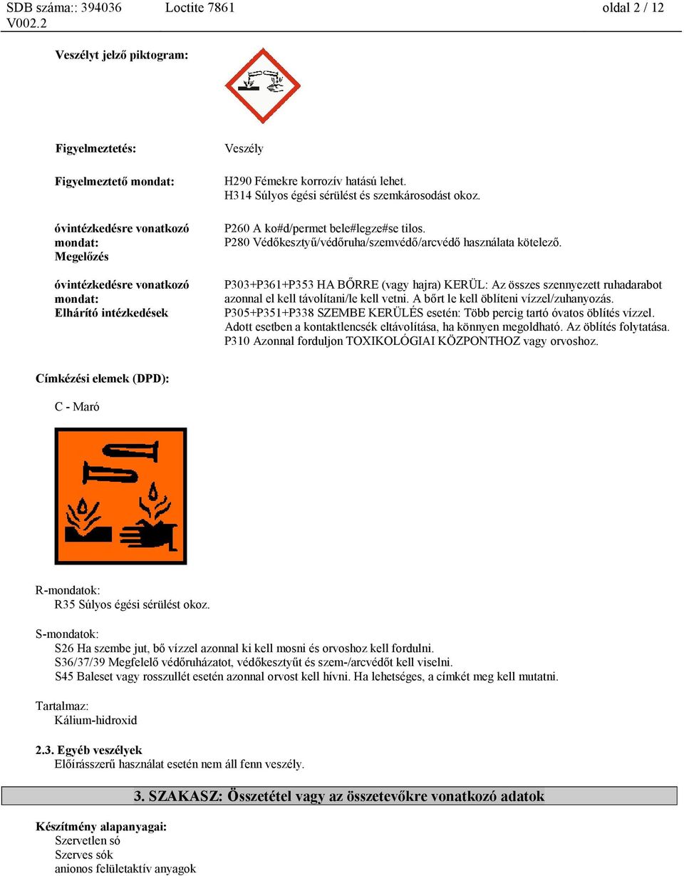 P303+P361+P353 HA BŐRRE (vagy hajra) KERÜL: Az összes szennyezett ruhadarabot azonnal el kell távolítani/le kell vetni. A bőrt le kell öblíteni vízzel/zuhanyozás.
