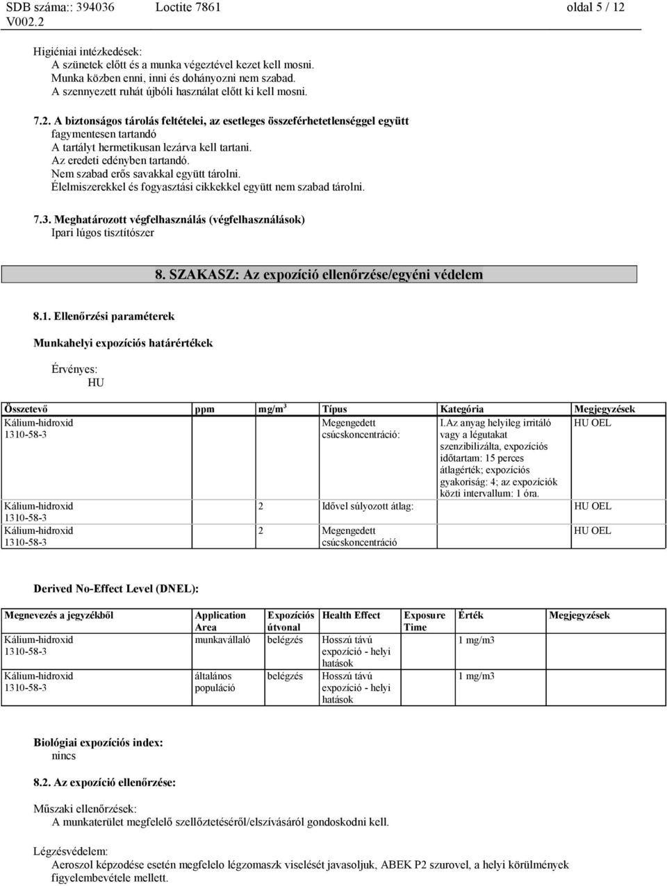 A biztonságos tárolás feltételei, az esetleges összeférhetetlenséggel együtt fagymentesen tartandó A tartályt hermetikusan lezárva kell tartani. Az eredeti edényben tartandó.