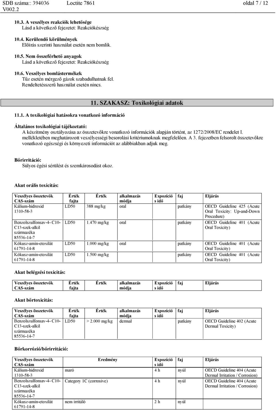 SZAKASZ: Toxikológiai adatok Általános toxikológiai tájékoztató: A készítmény osztályozása az összetevőkre vonatkozó információk alapján történt, az 1272/2008/EC rendelet I.