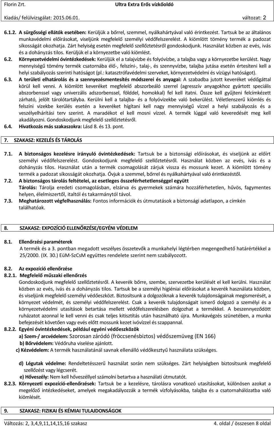 Kerüljük el a környezetbe való kiömlést. 6.2. Környezetvédelmi óvintézkedések: Kerüljük el a talajvízbe és folyóvízbe, a talajba vagy a környezetbe kerülést.