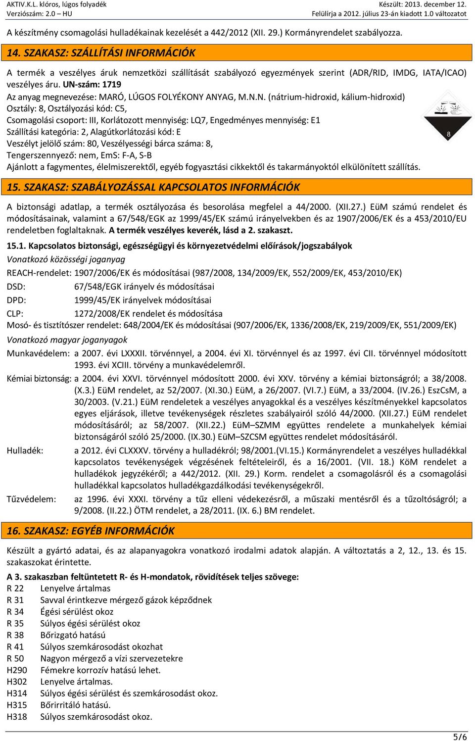 UN-szám: 1719 Az anyag megnevezése: MARÓ, LÚGOS FOLYÉKONY ANYAG, M.N.N. (nátrium-hidroxid, kálium-hidroxid) Osztály: 8, Osztályozási kód: C5, Csomagolási csoport: III, Korlátozott mennyiség: LQ7,