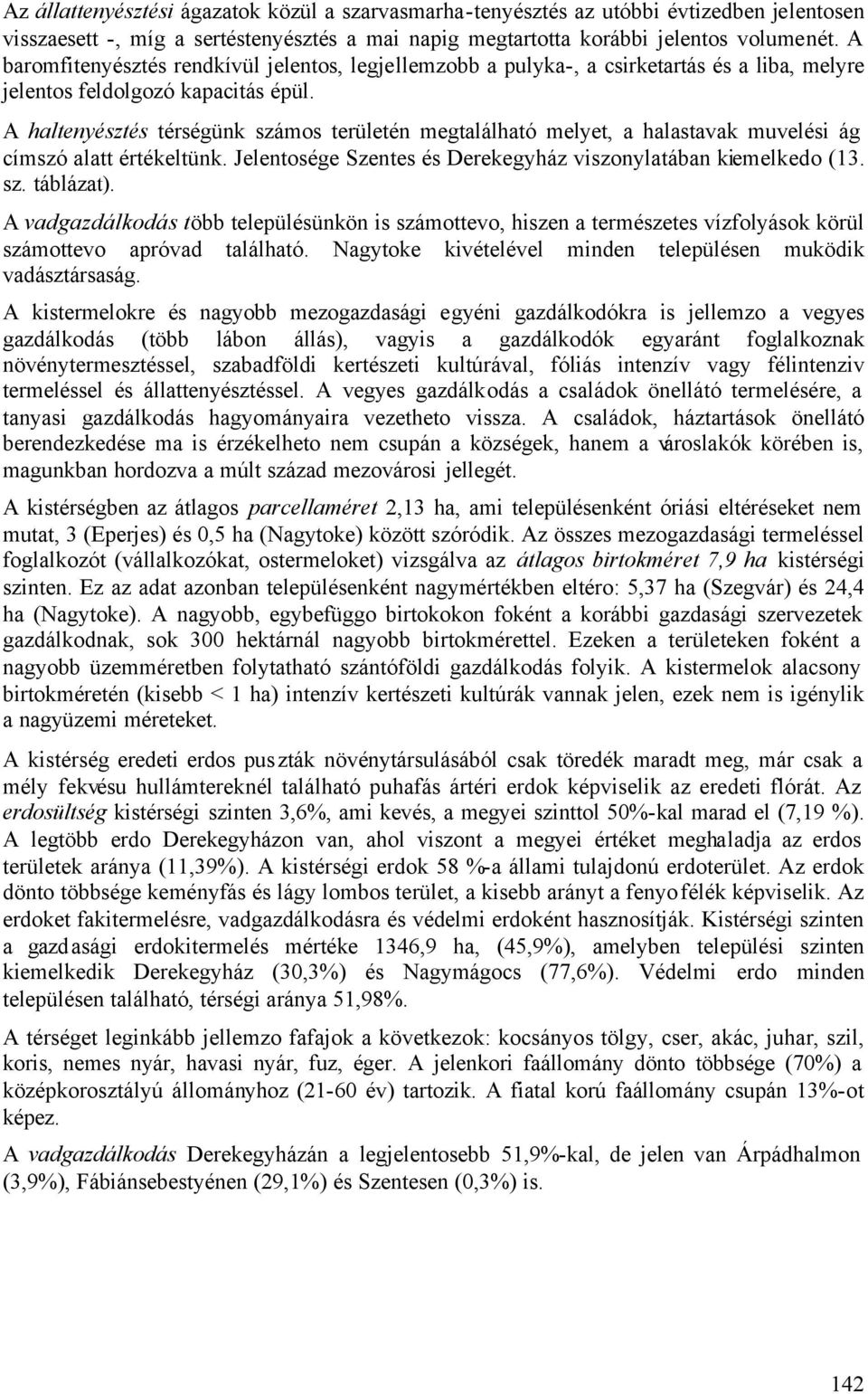 A haltenyésztés térségünk számos területén megtalálható melyet, a halastavak muvelési ág címszó alatt értékeltünk. Jelentosége Szentes és Derekegyház viszonylatában kiemelkedo (13. sz. táblázat).