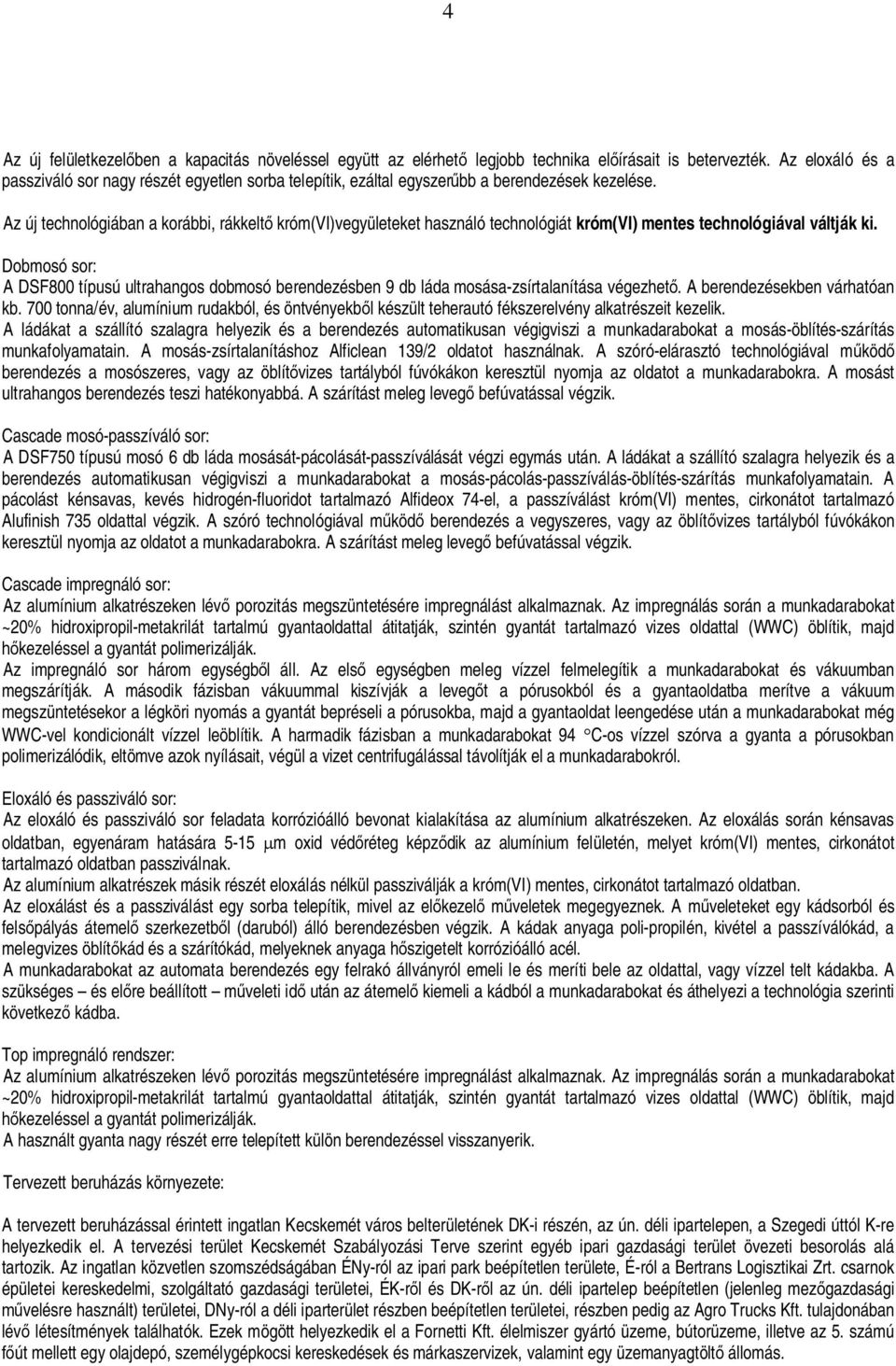 Az új technológiában a korábbi, rákkelt króm(vi)vegyületeket használó technológiát króm(vi) mentes technológiával váltják ki.