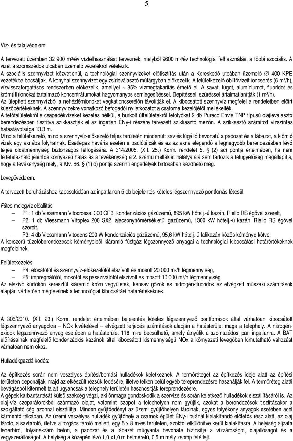 A konyhai szennyvizet egy zsírleválasztó m tárgyban el kezelik. A felületkezel öblít vizeit ioncserés (6 m 3 /h), vízvisszaforgatásos rendszerben el kezelik, amellyel ~ 85% vízmegtakarítás érhet el.