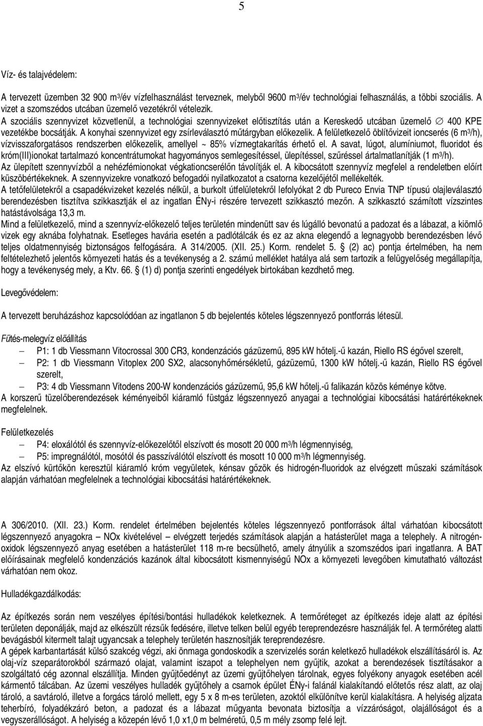 A konyhai szennyvizet egy zsírleválasztó m tárgyban el kezelik. A felületkezel öblít vizeit ioncserés (6 m 3 /h), vízvisszaforgatásos rendszerben el kezelik, amellyel ~ 85% vízmegtakarítás érhet el.