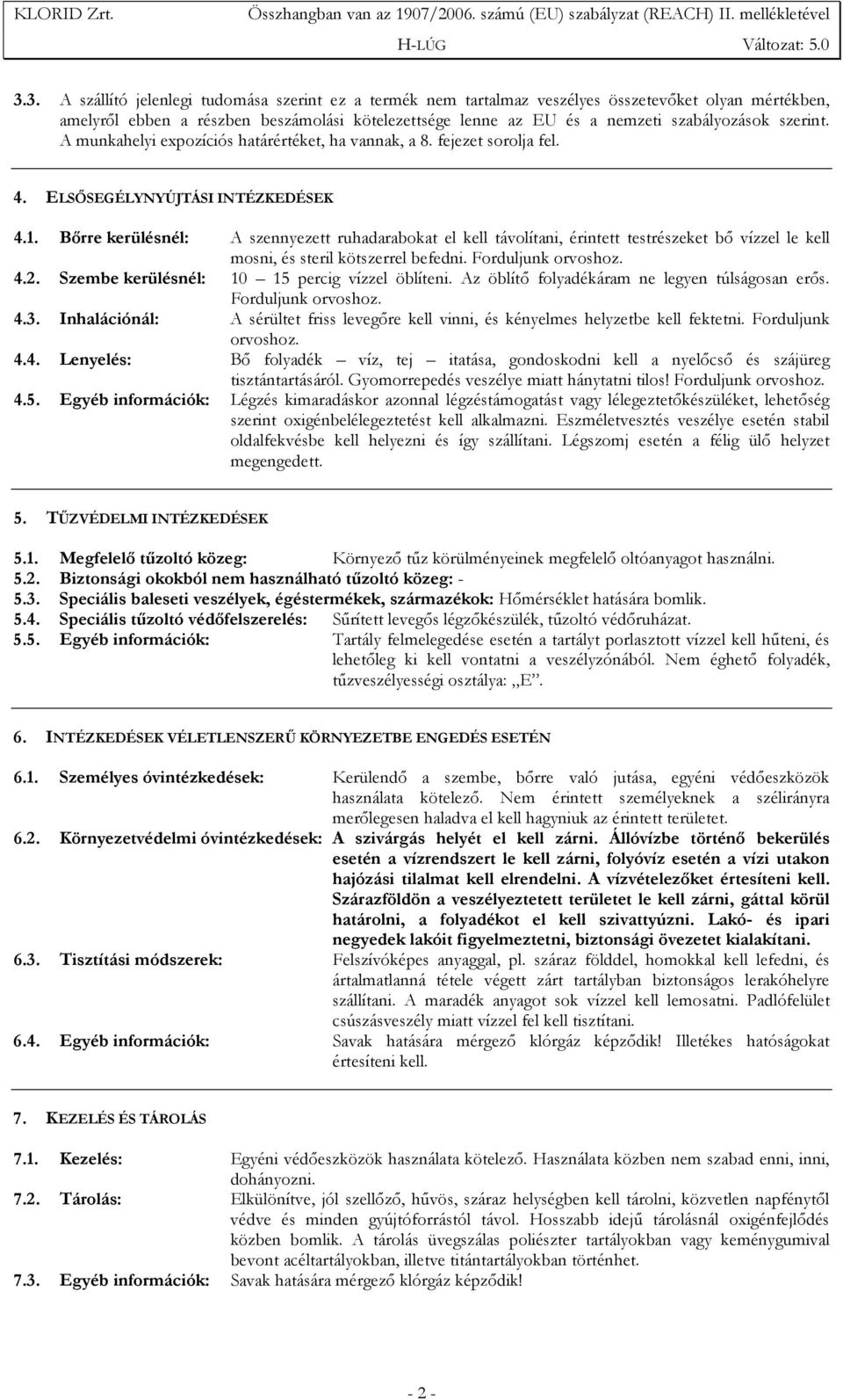 Bırre kerülésnél: A szennyezett ruhadarabokat el kell távolítani, érintett testrészeket bı vízzel le kell mosni, és steril kötszerrel befedni. Forduljunk orvoshoz. 4.2.