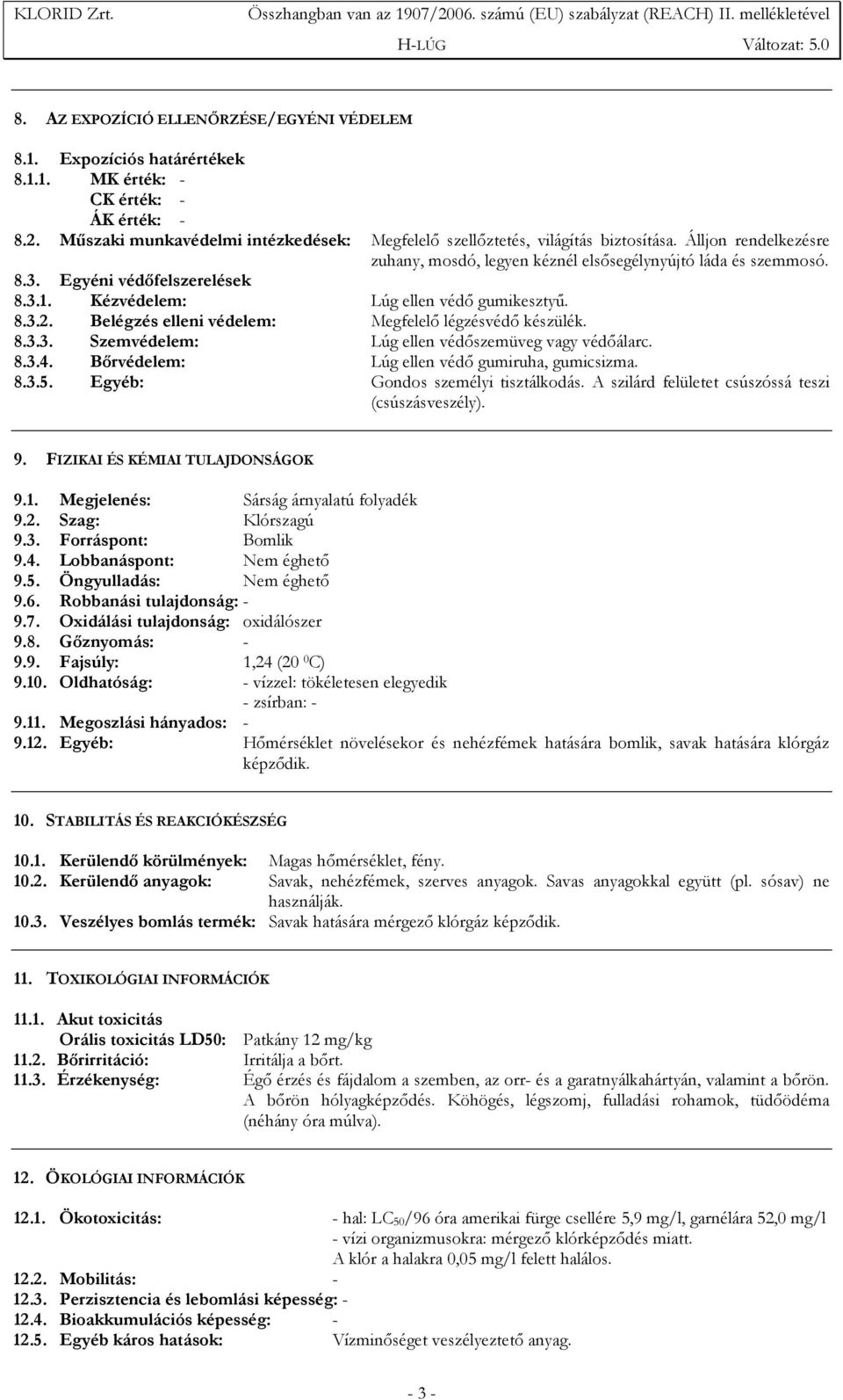 3.1. Kézvédelem: Lúg ellen védı gumikesztyő. 8.3.2. Belégzés elleni védelem: Megfelelı légzésvédı készülék. 8.3.3. Szemvédelem: Lúg ellen védıszemüveg vagy védıálarc. 8.3.4.