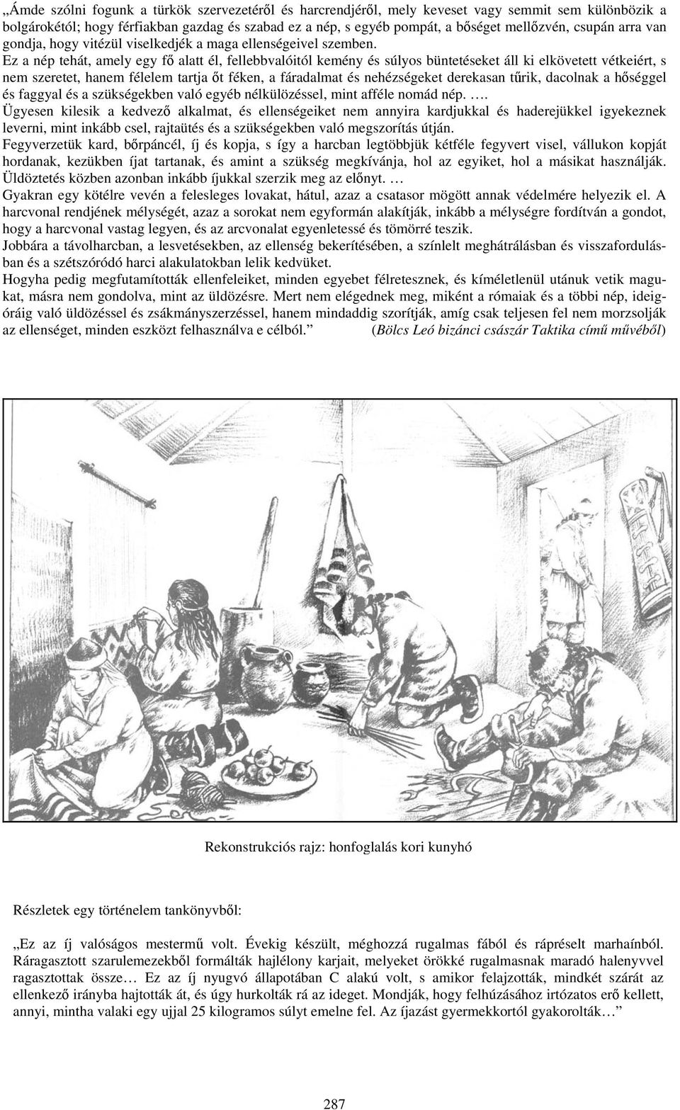 Ez a nép tehát, amely egy fő alatt él, fellebbvalóitól kemény és súlyos büntetéseket áll ki elkövetett vétkeiért, s nem szeretet, hanem félelem tartja őt féken, a fáradalmat és nehézségeket derekasan