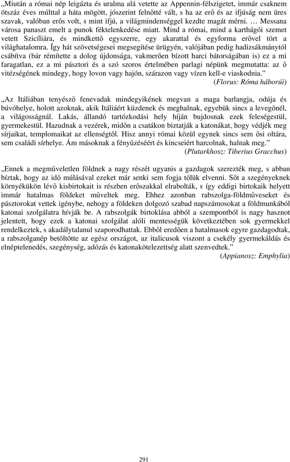 Mind a római, mind a karthágói szemet vetett Szicíliára, és mindkettő egyszerre, egy akarattal és egyforma erővel tört a világhatalomra.