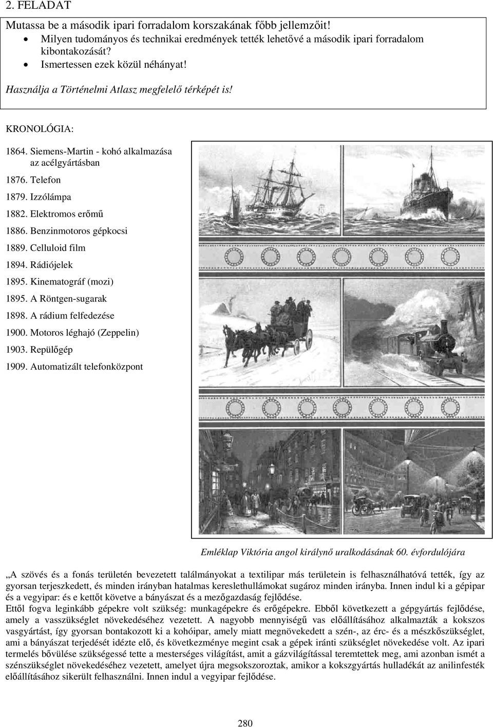 Elektromos erőmű 1886. Benzinmotoros gépkocsi 1889. Celluloid film 1894. Rádiójelek 1895. Kinematográf (mozi) 1895. A Röntgen-sugarak 1898. A rádium felfedezése 1900. Motoros léghajó (Zeppelin) 1903.