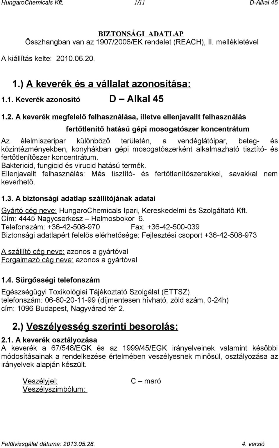 A keverék megfelelő felhasználása, illetve ellenjavallt felhasználás fertőtlenítő hatású gépi mosogatószer koncentrátum Az élelmiszeripar különböző területén, a vendéglátóipar, beteg- és