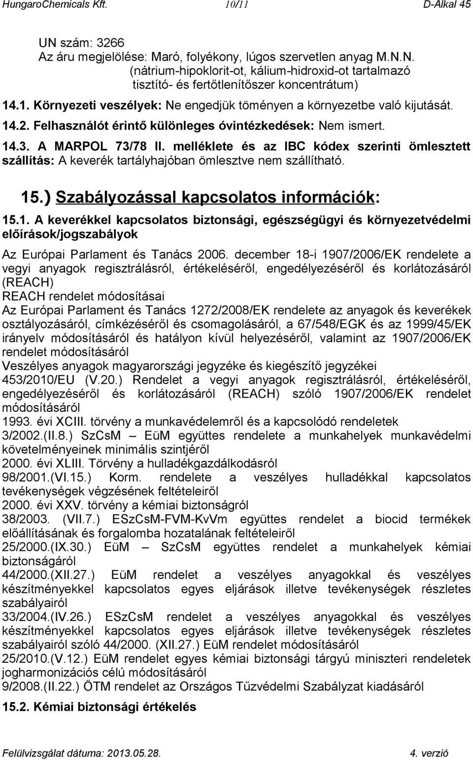 melléklete és az IBC kódex szerinti ömlesztett szállítás: A keverék tartályhajóban ömlesztve nem szállítható. 15