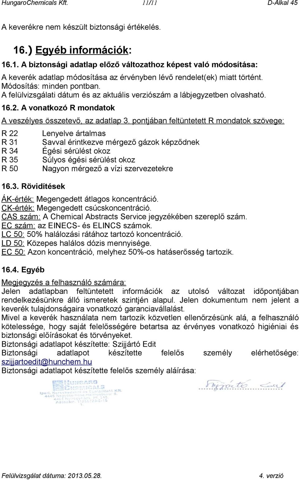 pontjában feltüntetett R mondatok szövege: R 22 Lenyelve ártalmas R 31 Savval érintkezve mérgező gázok képződnek R 34 Égési sérülést okoz R 35 Súlyos égési sérülést okoz R 50 Nagyon mérgező a vízi