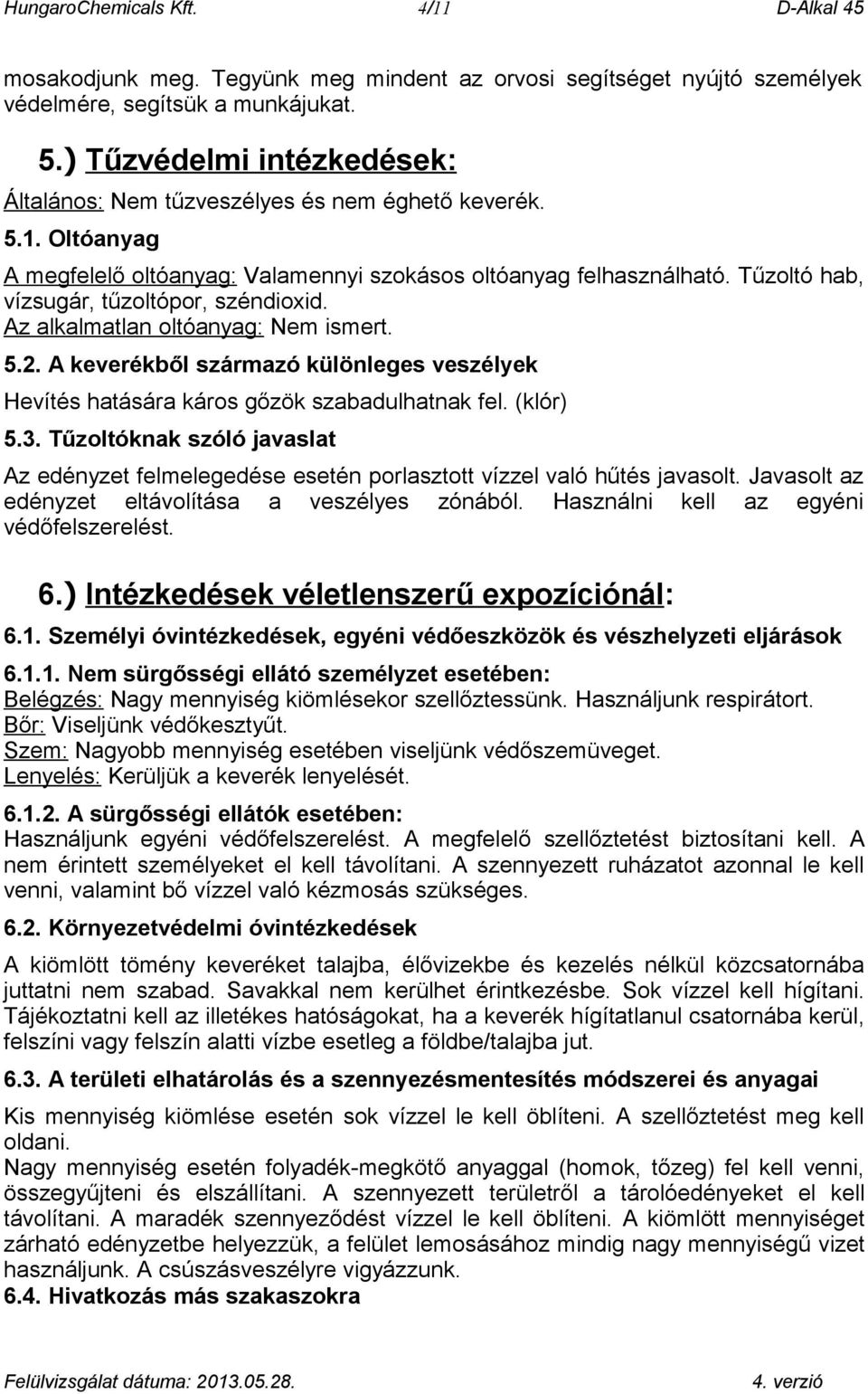 Tűzoltó hab, vízsugár, tűzoltópor, széndioxid. Az alkalmatlan oltóanyag: Nem ismert. 5.2. A keverékből származó különleges veszélyek Hevítés hatására káros gőzök szabadulhatnak fel. (klór) 5.3.