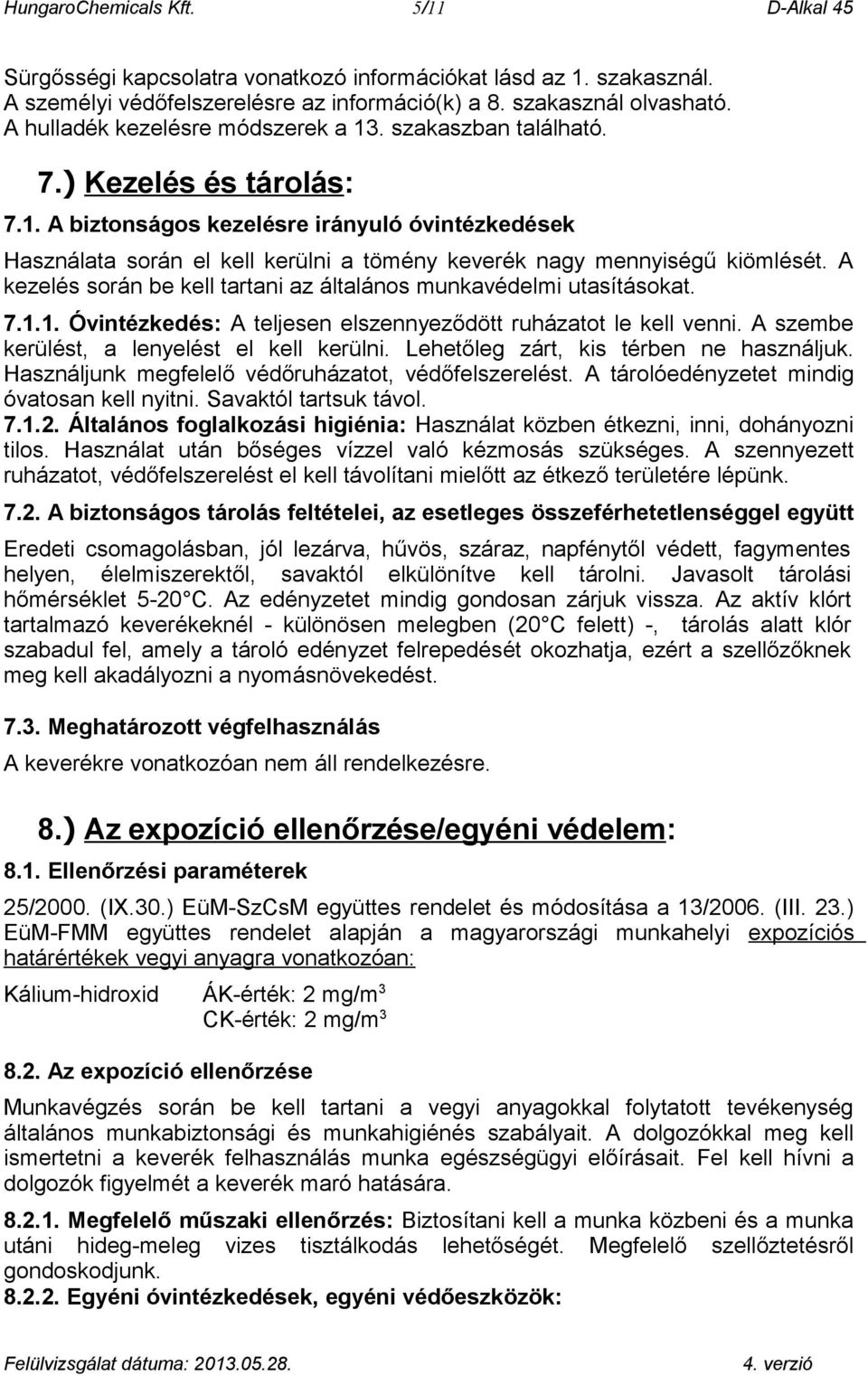 A kezelés során be kell tartani az általános munkavédelmi utasításokat. 7.1.1. Óvintézkedés: A teljesen elszennyeződött ruházatot le kell venni. A szembe kerülést, a lenyelést el kell kerülni.