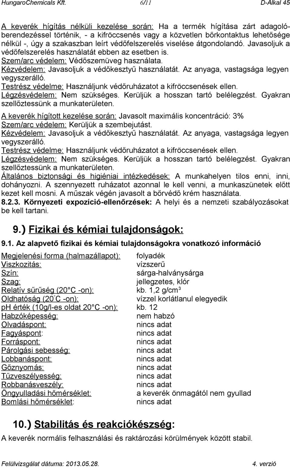 leírt védőfelszerelés viselése átgondolandó. Javasoljuk a védőfelszerelés használatát ebben az esetben is. Szem/arc védelem: Védőszemüveg használata. Kézvédelem: Javasoljuk a védőkesztyű használatát.