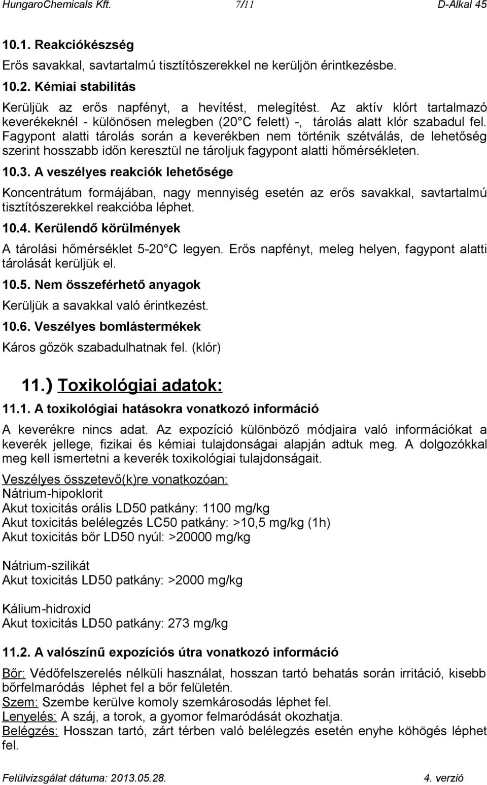 Fagypont alatti tárolás során a keverékben nem történik szétválás, de lehetőség szerint hosszabb időn keresztül ne tároljuk fagypont alatti hőmérsékleten. 10.3.