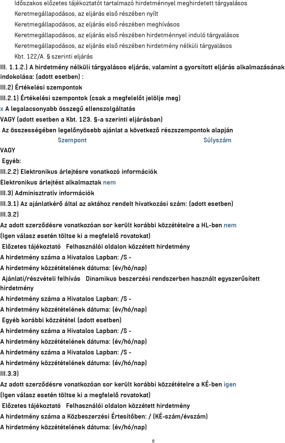 /A. szerinti eljárás III. 1.1.2.) A hirdetmény nélküli tárgyalásos eljárás, valamint a gyorsított eljárás alkalmazásának indokolása: (adott esetben) : III.2) Értékelési szempontok III.2.1) Értékelési szempontok (csak a megfelelőt jelölje meg) x A legalacsonyabb összegű ellenszolgáltatás VAGY (adott esetben a Kbt.