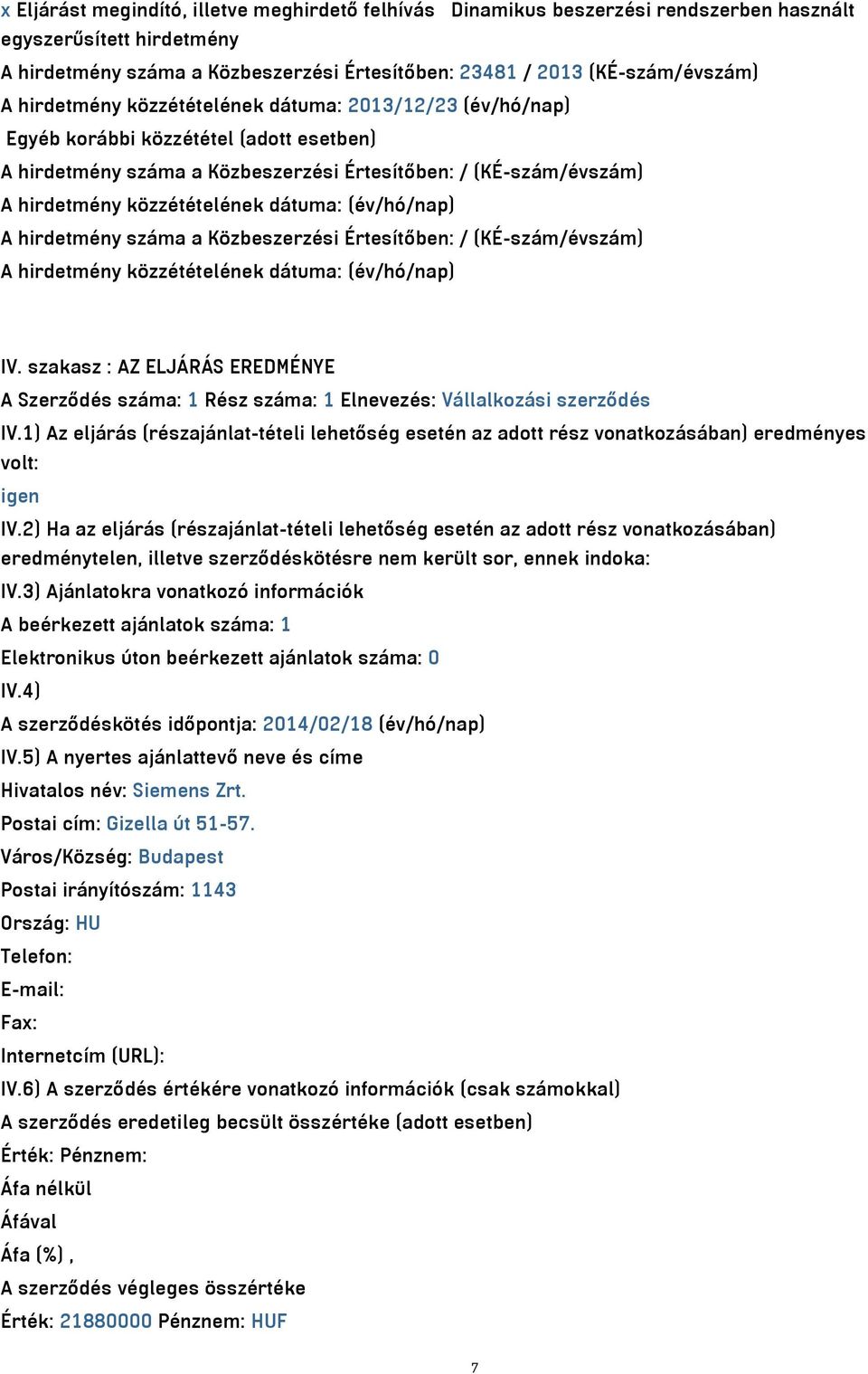 Értesítőben: / (KÉ-szám/évszám) IV. szakasz : AZ ELJÁRÁS EREDMÉNYE A Szerződés száma: 1 Rész száma: 1 Elnevezés: Vállalkozási szerződés IV.