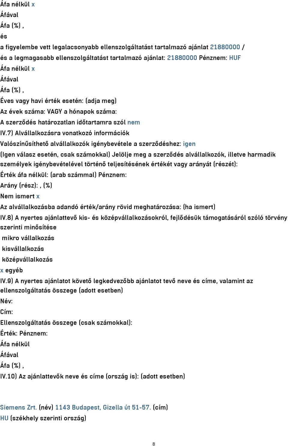 7) Alvállalkozásra vonatkozó információk Valószínűsíthető alvállalkozók igénybevétele a szerződéshez: igen (Igen válasz esetén, csak számokkal) Jelölje meg a szerződés alvállalkozók, illetve harmadik