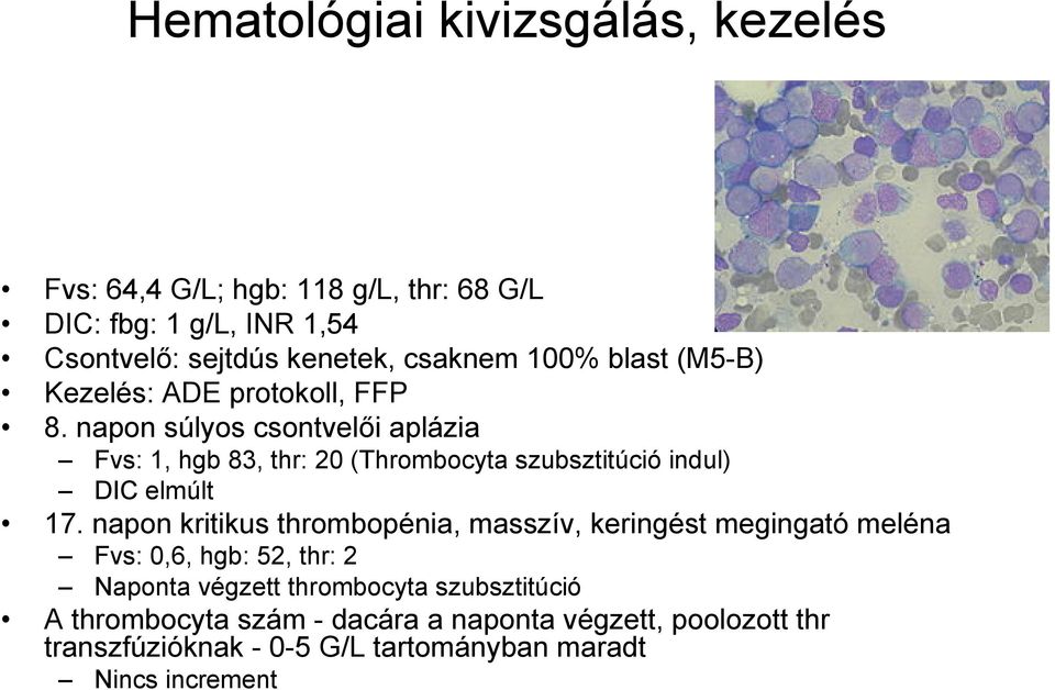 napon súlyos csontvelői aplázia Fvs: 1, hgb 83, thr: 20 (Thrombocyta szubsztitúció indul) DIC elmúlt 17.