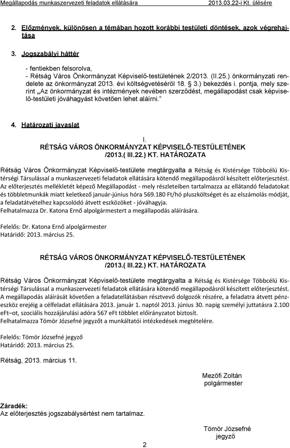 pontja, mely szerint Az önkormányzat és intézmények nevében szerződést, megállapodást csak képviselő-testületi jóváhagyást követően lehet aláírni. 4. Határozati javaslat I.