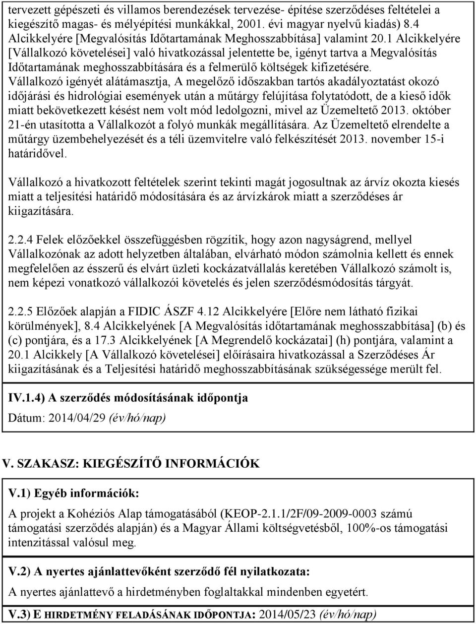 1 Alcikkelyére [Vállalkozó követelései] való hivatkozással jelentette be, igényt tartva a Megvalósítás Időtartamának meghosszabbítására és a felmerülő költségek kifizetésére.