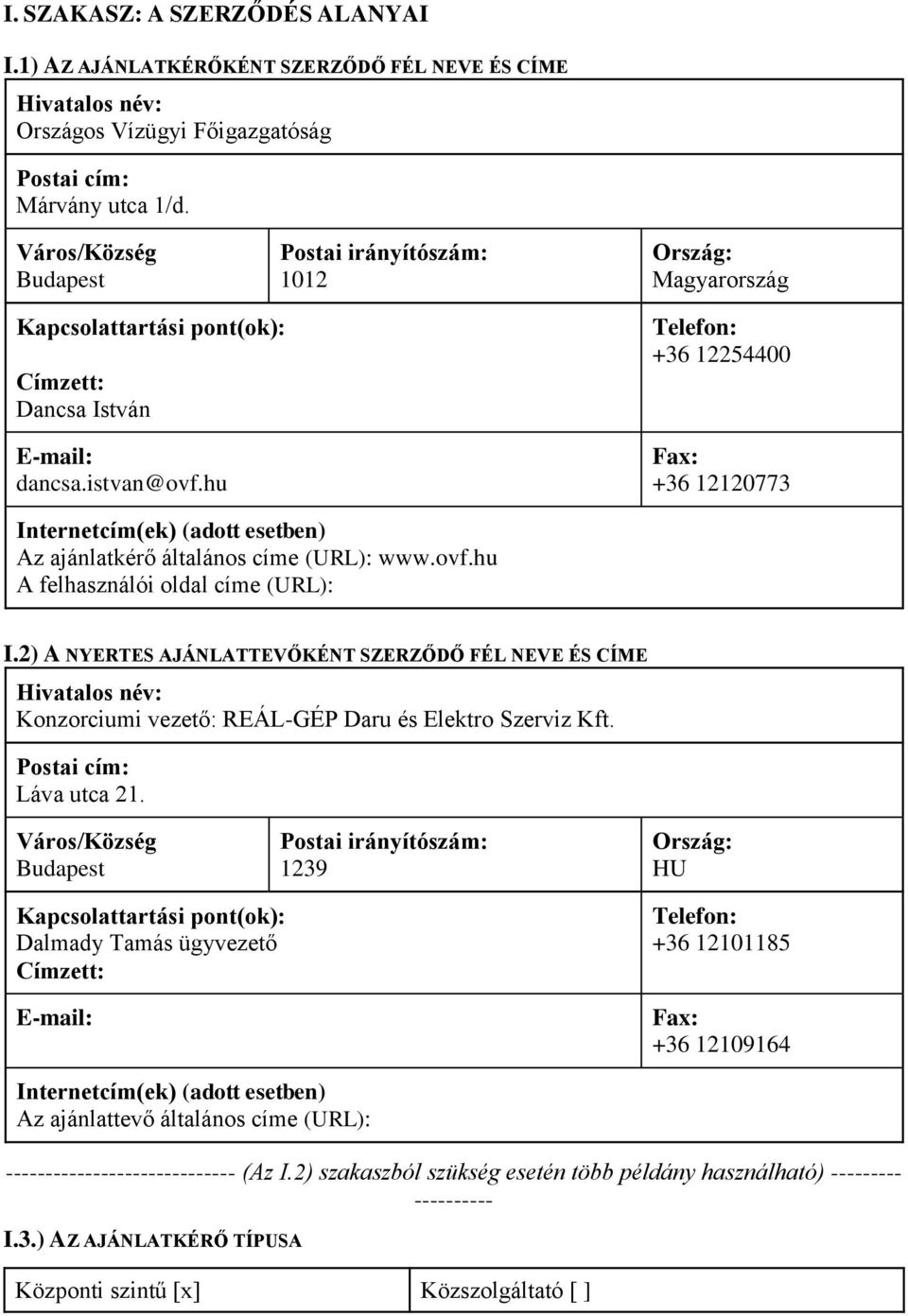 hu Telefon: +36 12254400 Fax: +36 12120773 Internetcím(ek) (adott esetben) Az ajánlatkérő általános címe (URL): www.ovf.hu A felhasználói oldal címe (URL): I.