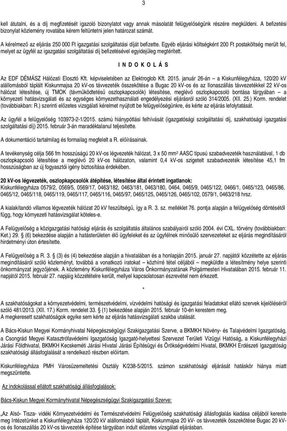 Egyéb eljárási költségként 200 Ft postaköltség merült fel, melyet az ügyfél az igazgatási szolgáltatási díj befizetésével egyidej leg megtérített. I N D O K O L Á S Az EDF DÉMÁSZ Hálózati Elosztó Kft.