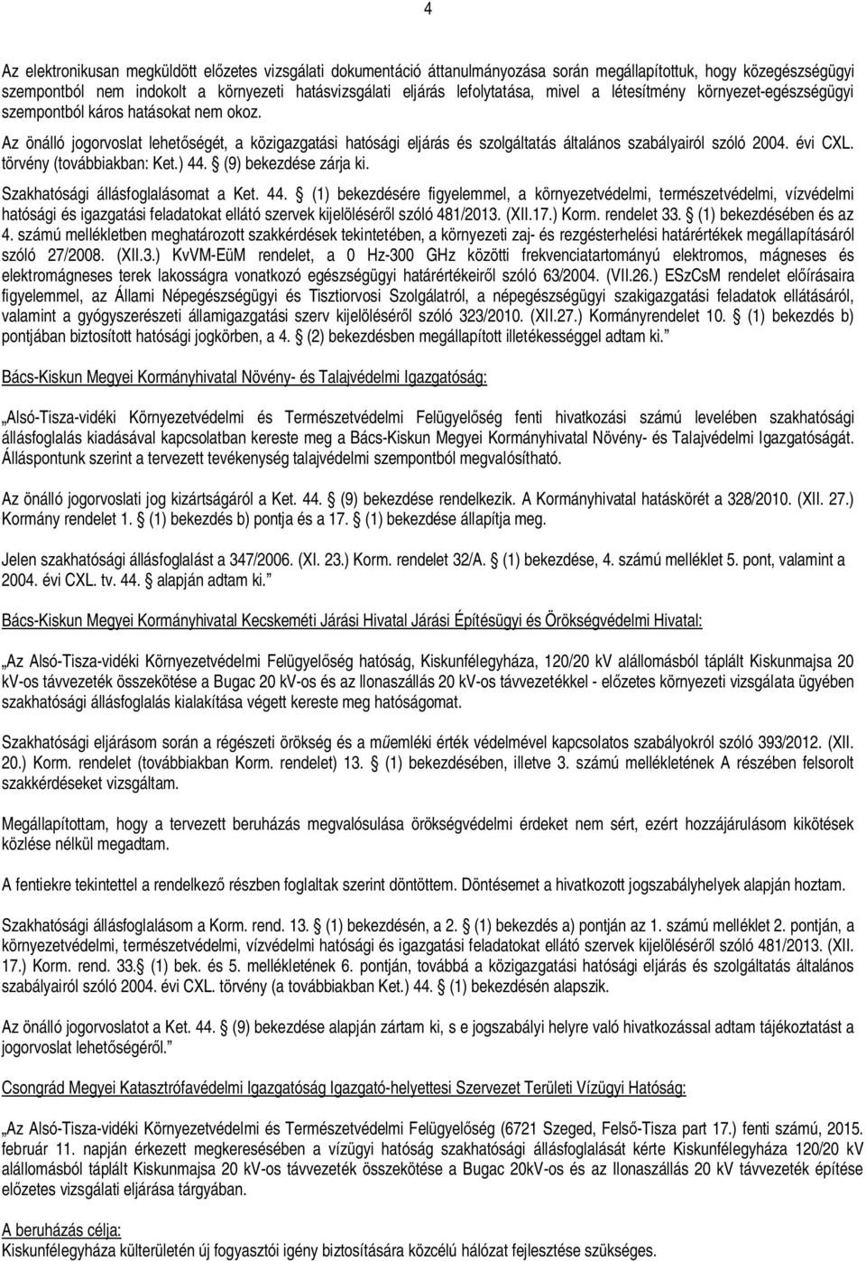 Az önálló jogorvoslat lehet ségét, a közigazgatási hatósági eljárás és szolgáltatás általános szabályairól szóló 2004. évi CXL. törvény (továbbiakban: Ket.) 44. (9) bekezdése zárja ki.