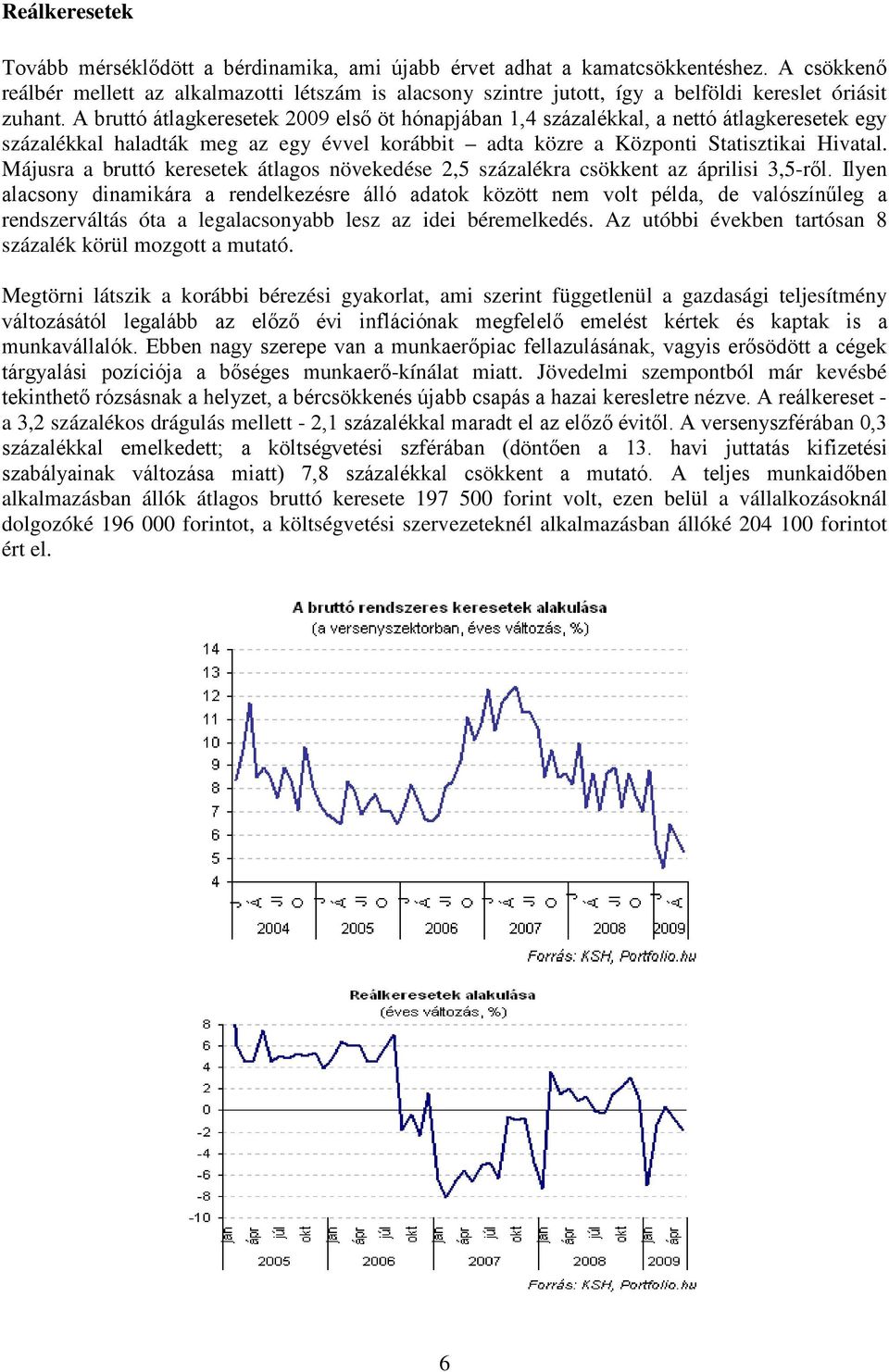 A bruttó átlagkeresetek 2009 első öt hónapjában 1,4 százalékkal, a nettó átlagkeresetek egy százalékkal haladták meg az egy évvel korábbit adta közre a Központi Statisztikai Hivatal.