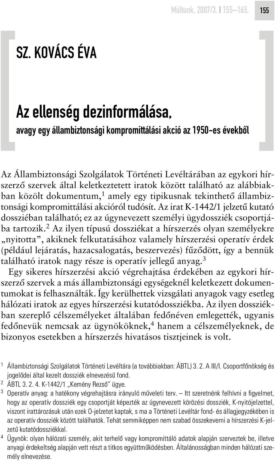 keletkeztetett iratok között található az alábbiakban közölt dokumentum, 1 amely egy tipikusnak tekinthetô állambiztonsági kompromittálási akcióról tudósít.