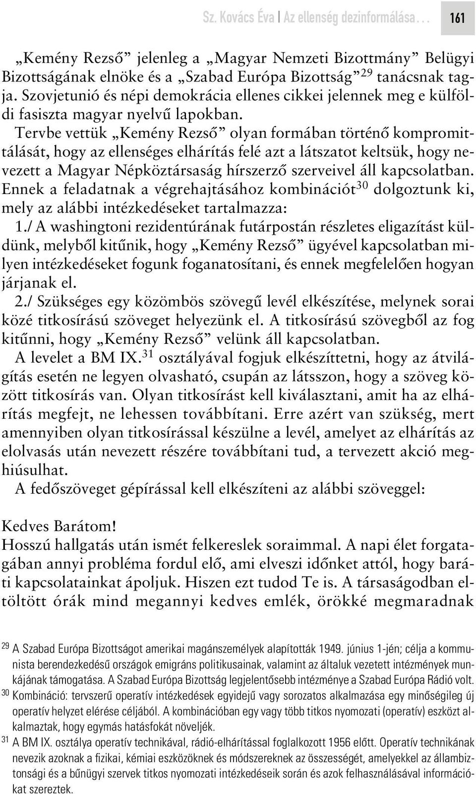 Tervbe vettük Kemény Rezsô olyan formában történô kompromittálását, hogy az ellenséges elhárítás felé azt a látszatot keltsük, hogy nevezett a Magyar Népköztársaság hírszerzô szerveivel áll