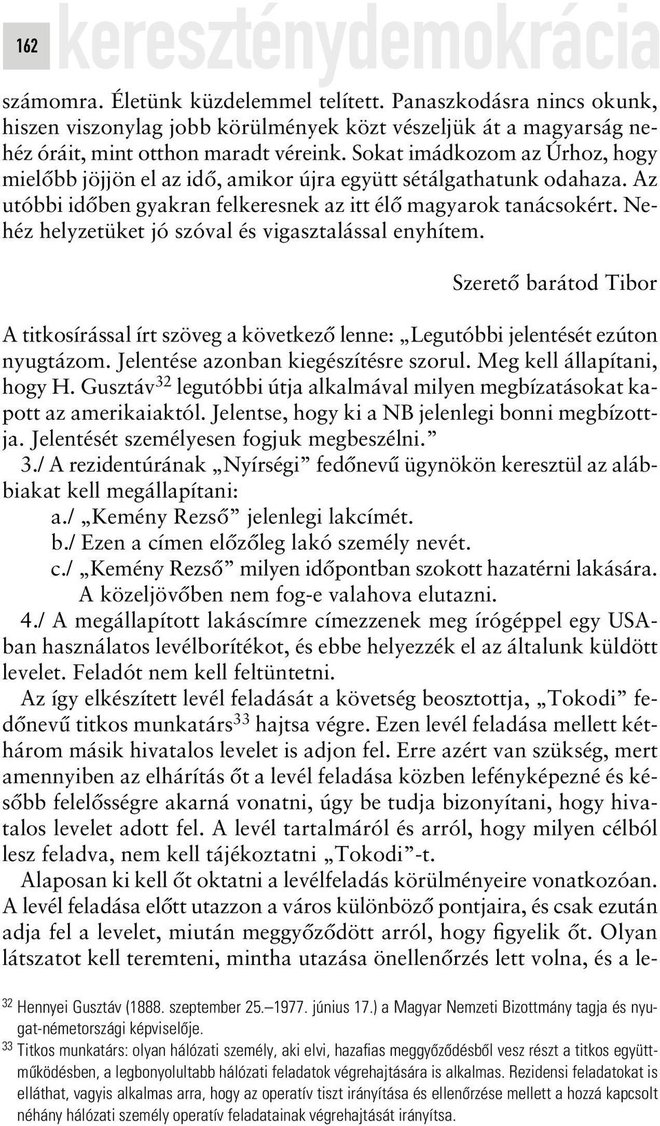 / Kemény Rezsô jelenlegi lakcímét. b./ Ezen a címen elôzôleg lakó személy nevét. c./ Kemény Rezsô milyen idôpontban szokott hazatérni lakására. A közeljövôben nem fog-e valahova elutazni. 4.