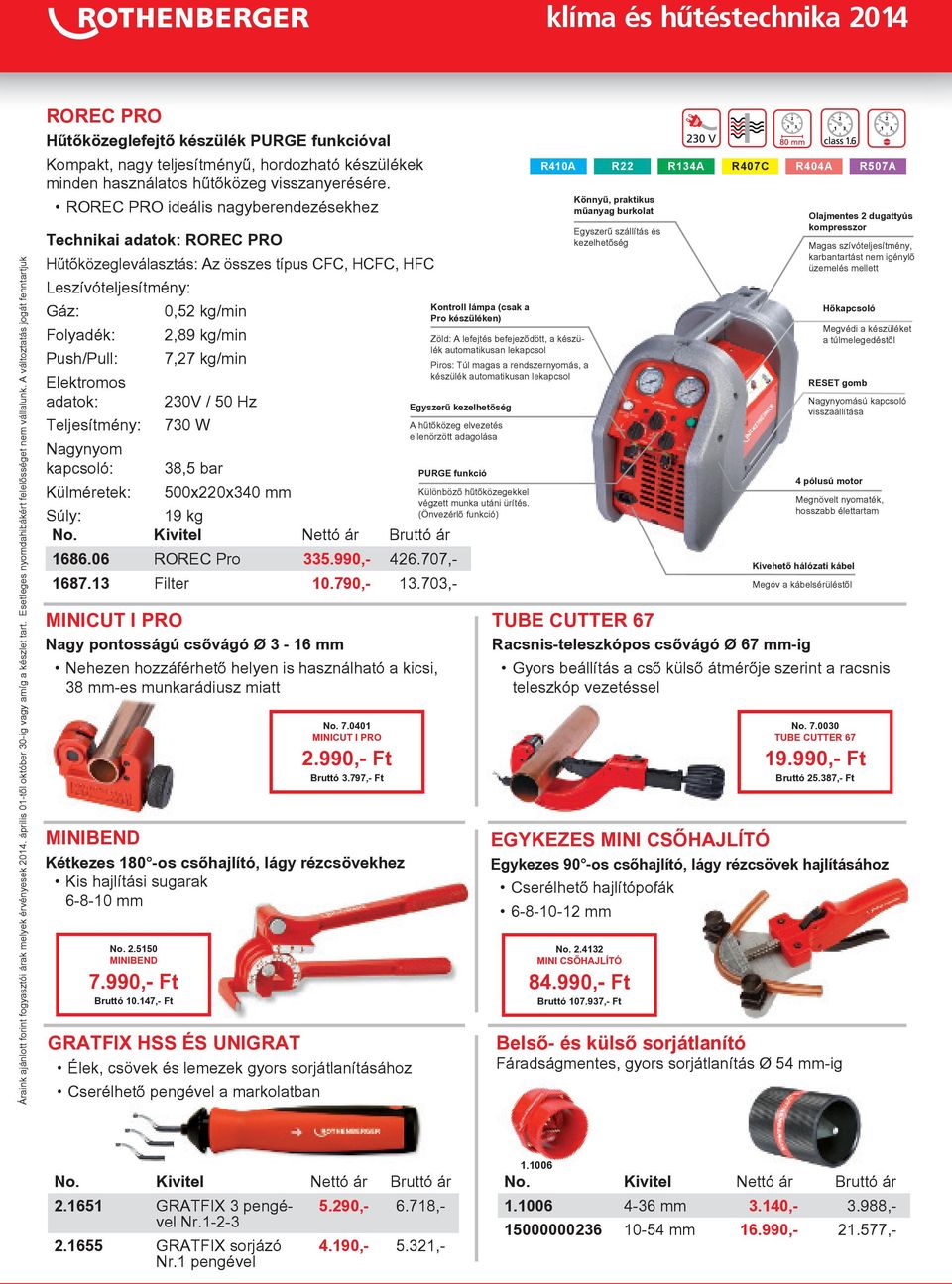 ROREC PRO ideális nagyberendezésekhez Technikai adatok: ROREC PRO Hűtőközegleválasztás: Az összes típus CFC, HCFC, HFC Leszívóteljesítmény: Gáz: 0,52 kg/min Folyadék: 2,89 kg/min Push/Pull: 7,27