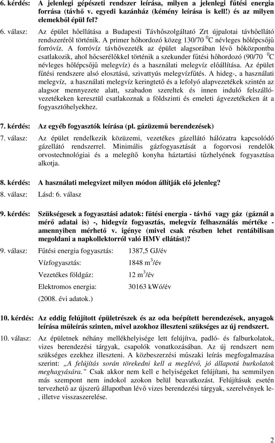 A forróvíz távhővezeték az épület alagsorában lévő hőközpontba csatlakozik, ahol hőcserélőkkel történik a szekunder fűtési hőhordozó (90/70 0 C névleges hőlépcsőjű melegvíz) és a használati melegvíz