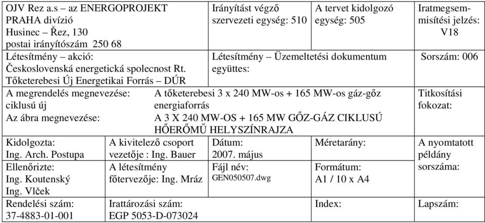 Vlček Rendelési szám: 37-4883-01-001 Irányítást végzı szervezeti egység: 510 A tervet kidolgozó egység: 505 Létesítmény Üzemeltetési dokumentum együttes: A tıketerebesi 3 x 240 MW-os + 165 MW-os