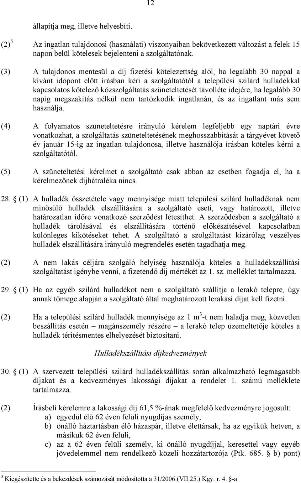 közszolgáltatás szüneteltetését távolléte idejére, ha legalább 30 napig megszakítás nélkül nem tartózkodik ingatlanán, és az ingatlant más sem használja.