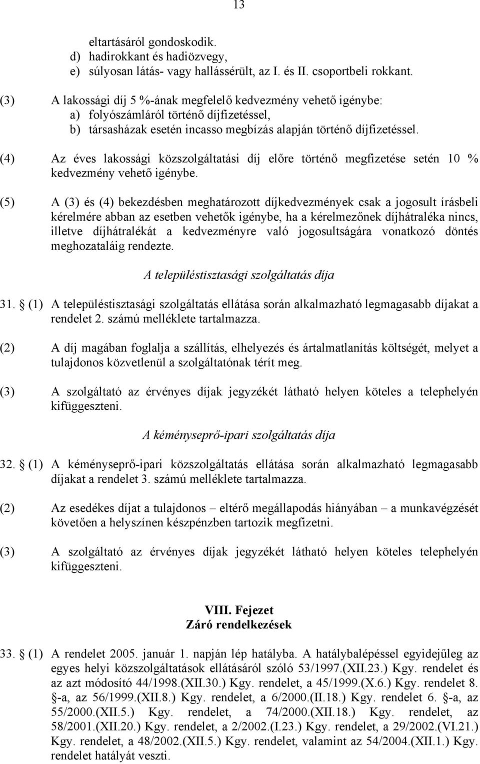 (4) Az éves lakossági közszolgáltatási díj előre történő megfizetése setén 10 % kedvezmény vehető igénybe.