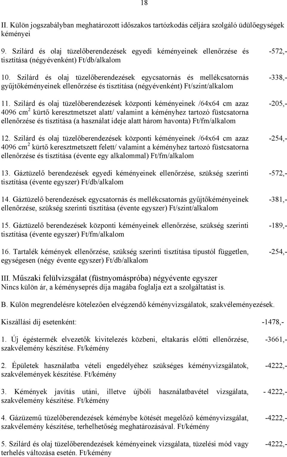 Szilárd és olaj tüzelőberendezések egycsatornás és mellékcsatornás gyűjtőkéményeinek ellenőrzése és tisztítása (négyévenként) Ft/szint/alkalom 11.