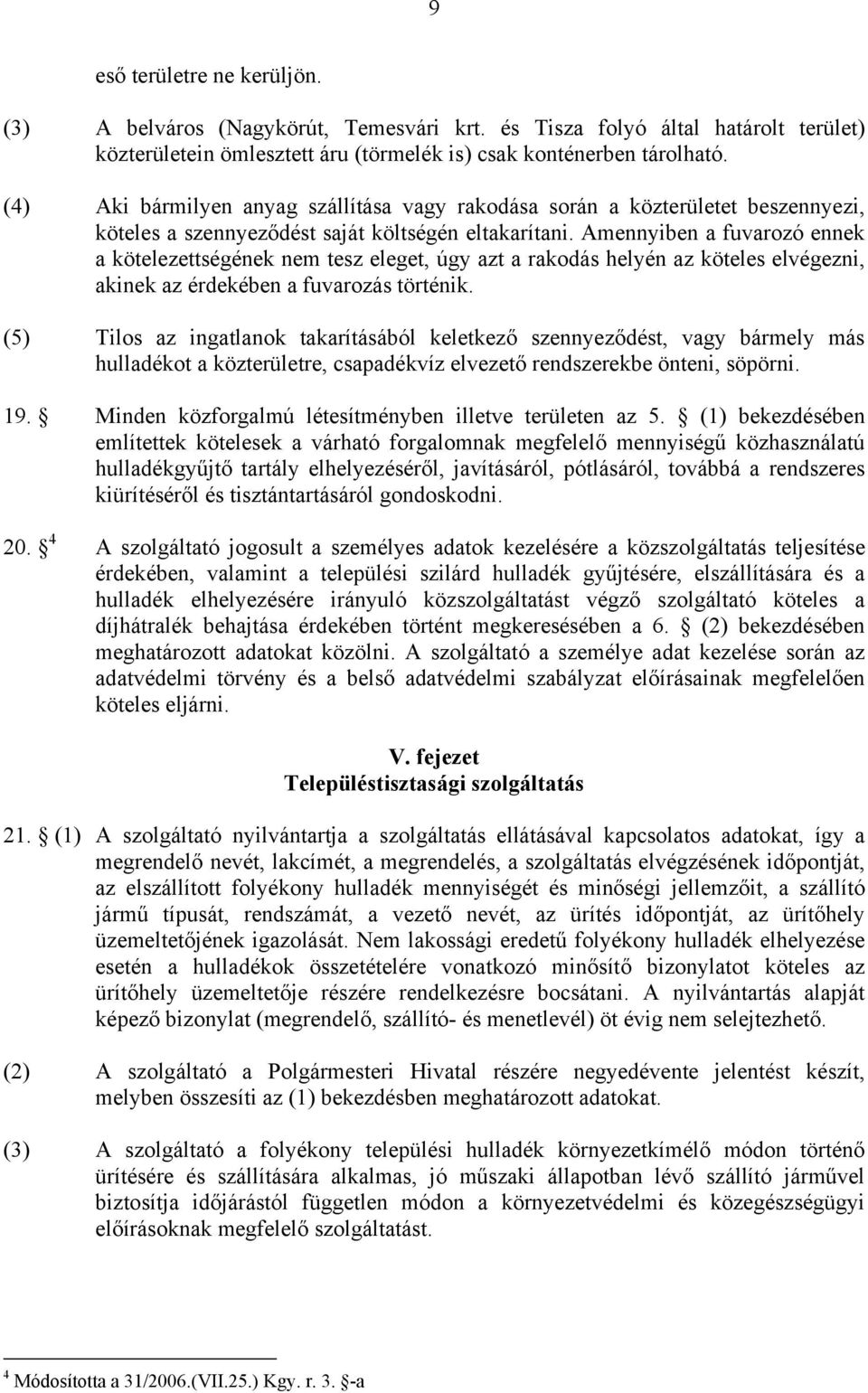 Amennyiben a fuvarozó ennek a kötelezettségének nem tesz eleget, úgy azt a rakodás helyén az köteles elvégezni, akinek az érdekében a fuvarozás történik.