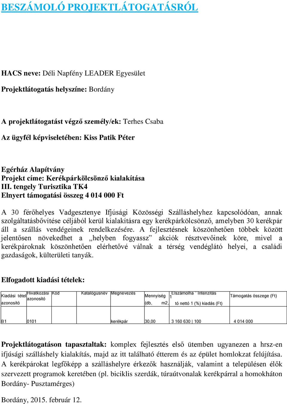 tengely Turisztika TK4 Elnyert támogatási összeg 4 014 000 Ft A 30 férőhelyes Vadgesztenye Ifjúsági Közösségi Szálláshelyhez kapcsolódóan, annak szolgáltatásbővítése céljából kerül kialakításra egy